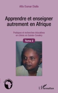 Apprendre et enseigner autrement en Afrique. Tome 2, Pratiques et recherches éducatives en chimie en - Diallo Alfa Oumar
