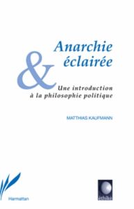 Anarchie éclairée. Une introduction à la philosophie politique - Kaufmann Matthias - Kervégan Jean-François