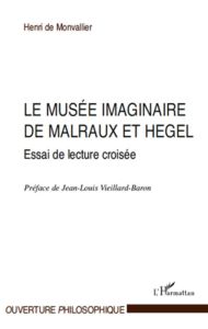 Le musée imaginaire de Malraux et Hegel. Essai de lecture croisée - Monvallier Henri de