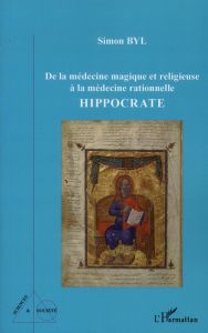Hippocrate. De la médecine magique et religieuse à la médecine relationnelle - Byl Simon