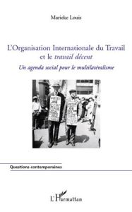 L'Organisation Internationale du Travail et le travail décent. Un agenda social pour le multilatéral - Louis Marieke