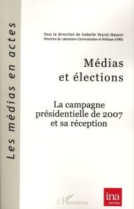 Médias et élections. La campagne présidentielle de 2007 et sa réception - Veyrat-Masson Isabelle