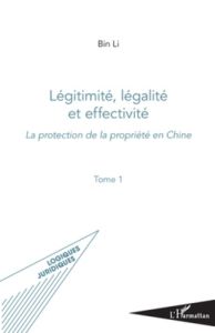 Légitimité, légalité et effectivité. Tome 1 : La protection de la propriété en Chine - Li Bin