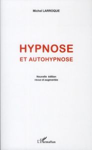 Hypnose et autohypnose. Edition revue et augmentée - Larroque Michel