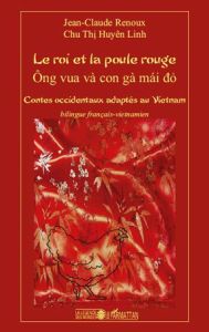 Le roi et la poule rouge. Contes occidentaux adaptés au Vietnam, Edition bilingue français-vietnamie - Renoux Jean-Claude - Chu Thi Huyên Linh