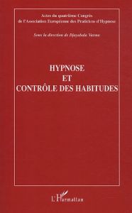 Hypnose et contrôle des habitudes. Actes du quatrième Congrès de l'Association Européenne des Pratic - Varma Djayabala