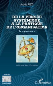 De la pensée systémique à la pratique de l'organisation. Le giroscope - Piecq Andrée - Donnadieu Gérard