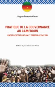 Pratique de la gouvernance au Cameroun. Entre désétatisation et démocratisation - Onana Hugues François - Pondi Jean-Emmanuel