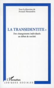 La transidentité. Des changements individuels au débat de société - Alessandrin Arnaud