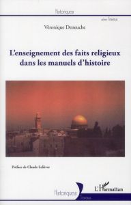 L'enseignement des faits religieux dans les manuels d'histoire - Deneuche Véronique - Lelièvre Claude