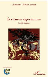 Ecritures algériennes. La règle du genre - Chaulet-Achour Christiane