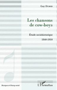 Les chansons de cow-boys. Etude sociohistorique 1840-1910 - Dubois Guy