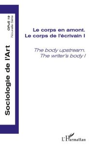 Opus - Sociologie de l'Art N° 19 : Le corps de l'écrivain. Tome 1, Le corps en amont - Dirkx Paul - Détrez Christine - Fabre Gérard - Dub