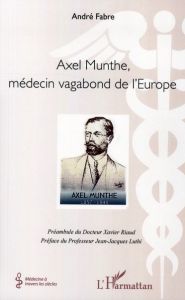 Axel Munthe, médecin vagabond de l'Europe - Fabre André Julien - Riaud Xavier - Luthi Jean-Jac