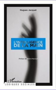 L'intelligence de la main - Jacquet Hugues - Maclouf Pierre