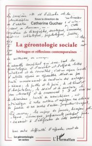 La gérontologie sociale. Héritages et réflexions contemporaines - Gucher Catherine