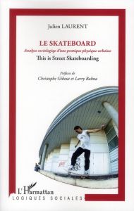 Le skateboard. Analyse sociologique d'une pratique physique urbaine - Laurent Julien - Gibout Christophe - Balma Larry