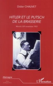 Hitler et le putsch de la brasserie. Munich, 8/9 novembre 1923 - Chauvet Didier