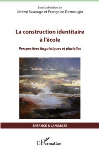 La construction identitaire à l'école. Perspectives linguistiques et plurielles - Sauvage Jérémi - Demougin Françoise