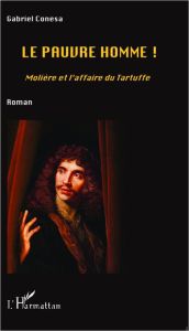 Le pauvre homme ! Molière et l'affaire du Tartuffe - Conesa Gabriel