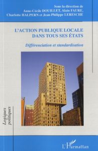 L'action publique locale dans tous ses états. Différenciation et standardisation - Douillet Anne-Cécile - Faure Alain - Halpern Charl