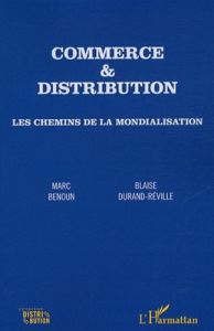 Commerce et distribution. Les chemins de la mondialisation - Benoun Marc - Durand-Réville Blaise