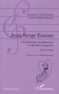 Jean Serge Essous. Clarinettiste, saxophoniste et chanteur congolais (1935-2009) - Goma-Thethet Joachim Emmanuel - Byhamot François R