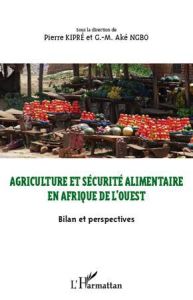 Agriculture et sécurité alimentaire en Afrique de l'Ouest. Bilan et perspectives - Kipré Pierre - Ngbo G-M Aké