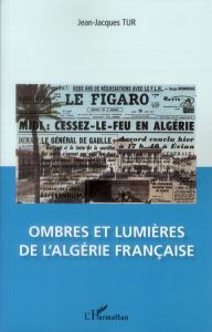 Ombres et lumières de l'Algérie française - Tur Jean-Jacques