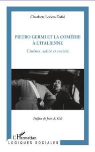 Pietro Germi et la comédie à l'italienne. Cinéma, satire et société - Leclerc-Dafol Charlotte - Gili Jean Antoine