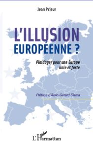 L'illusion européenne ? Plaidoyer pour une Europe unie et forte - Prieur Jean - Slama Alain-Gérard