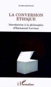 La conversion éthique. Introduction à la philosophie d'Emmanuel Levinas - Bastiani Flora