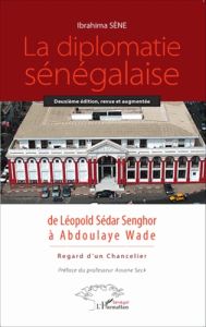 La diplomatie sénégalaise de Léopold Sédar Senghor à Abdoulaye Wade. Regard d'un chancelier - Sène Ibrahima - Seck Assane