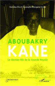 Aboubakry Kane. Le dernier fils de la Grande Royale - Dia Hamidou - Mbargane Guissé Youssouph