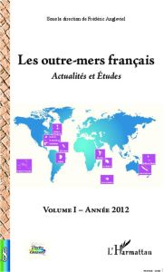 Les outre-mers français. Actualités et Etudes. Volume I - Année 2012 - Angleviel Frédéric