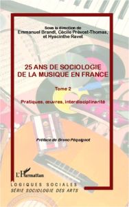 25 ans de sociologie de la musique en France. Tome 2, Pratiques, oeuvres, interdisciplinarité - Brandl Emmanuel - Prévost-Thomas Cécile - Ravet Hy