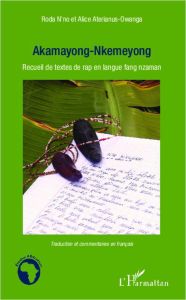 Akamayong-nkemeyong. Recueil de textes de rap en langue fang nzaman - Traduction et commentaires en - Aterianus-Owanga Alice