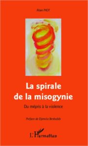 La spirale de la misogynie. Du mépris à la violence - Piot Alain - Benhabib Djemila