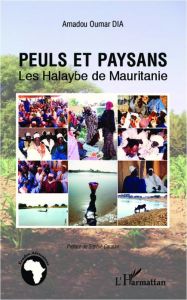 Peuls et paysans. Les Halaybe de Mauritanie - Dia Amadou Oumar - Caratini Sophie