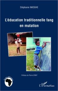 L'éducation traditionnelle fang en mutation - Nkoghe Stéphanie - Erny Pierre