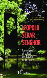 Léopold Sédar Senghor. Tourangeau et soldat des idéaux de la France - Vivier Jack - Thioune Birahim Madior