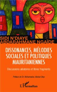 Dissonances, mélodies sociales et politiques mauritaniennes. Discussions aléatoires et libres fragme - N'Diaye Sidi - Ngaïdé Abdarahmane - Abdoul Diop Mo