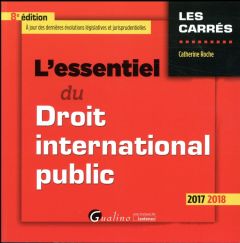 L'essentiel du droit international public 2017-2018 / A jour des dernières évolutions législatives e - Roche Catherine