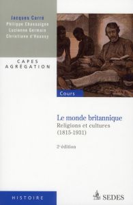 Le monde britannique. Religions et cultures (1815-1931), 2e édition - Carré Jacques - Chassaigne Philippe - Germain Luci