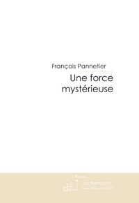 Une force mysterieuse - Pannetier François