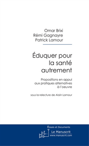 Eduquer pour la santé autrement. Propositions en appui aux pratiques alternatives à l'oeuvre - Brixi Omar - Gagnayre Rémi - Lamour Patrick