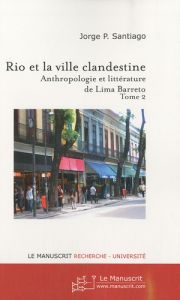 Rio et la ville clandestine. Anthropologie et littérature de Lima Barreto Tome 2 - Santiago Jorge-P