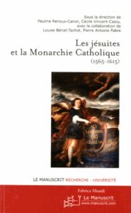 Les Jésuites et la monarchie catholique. 1565-1615 - Renoux-Caron Pauline - Vincent-Cassy Cécile - Béna