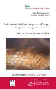 La formation initiale des enseignants en Europe : convergences, divergences, évolutions. Actes du co - Villeneuve Jean-Luc