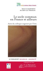 Le socle commun en France et ailleurs. Actes du colloque organisée par l'Iréa, auditorium de la Mair - Villeneuve Jean-Luc